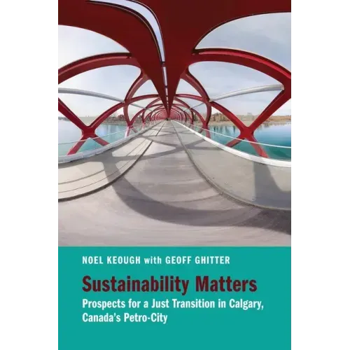 Sustainability Matters: Prospects for a Just Transition in Calgary, Canada's Petro-City