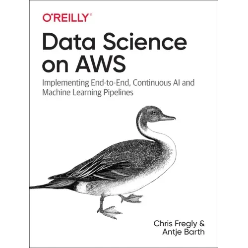Data Science on AWS: Implementing End-To-End, Continuous AI and Machine Learning Pipelines
