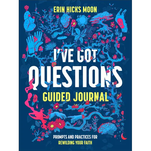 I've Got Questions Guided Journal: Prompts and Practices for Rewilding Your Faith
