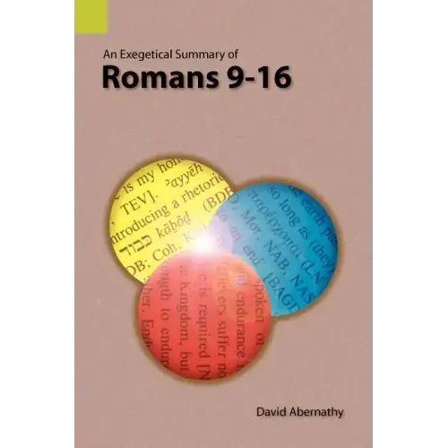 An Exegetical Summary of Romans 9-16