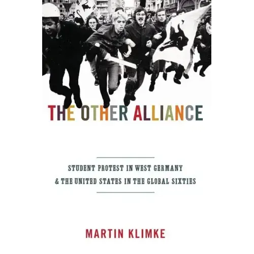 The Other Alliance: Student Protest in West Germany and the United States in the Global Sixties