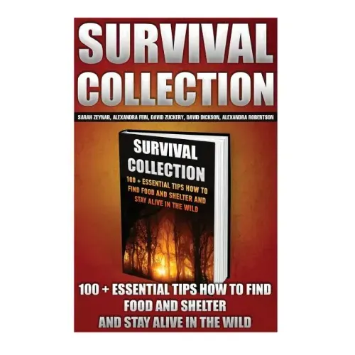 Survival Collection: 100 + Essential Tips How To Find Food And Shelter And Stay Alive In The Wild: (Survival Pantry, Preppers Pantry, Prepp