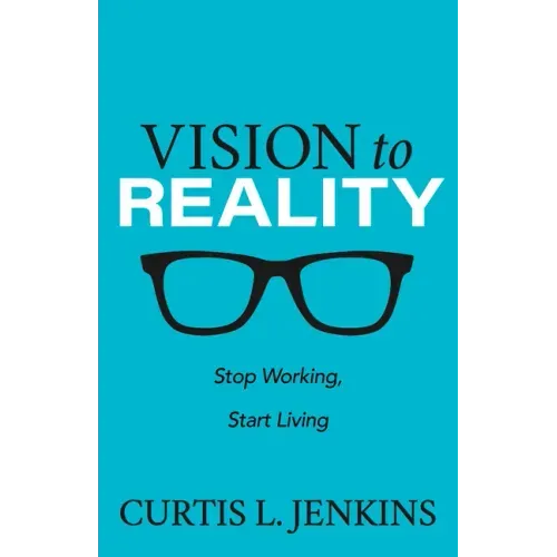 Vision to Reality: Stop Working, Start Living.