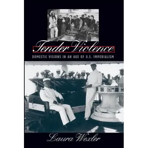Tender Violence: Domestic Visions in an Age of U.S. Imperialism