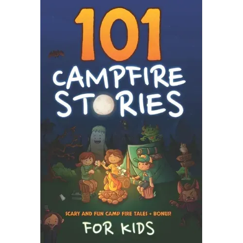 101 Campfire Stories For Kids: Scary, Spooky, Ghost, Horror & Funny Tales + Bonus Activities