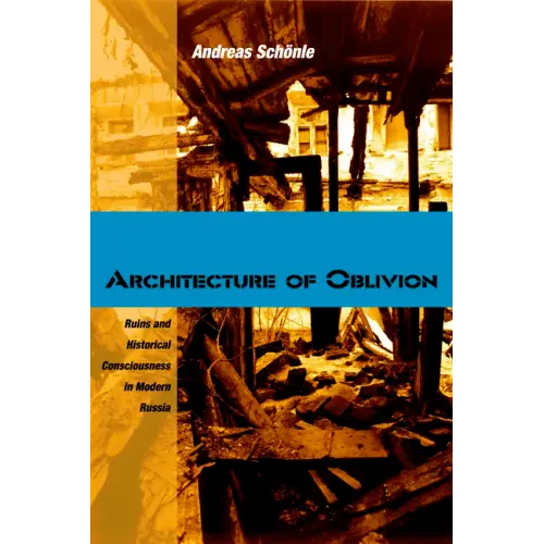 Architecture of Oblivion: Ruins and Historical Consciousness in Modern Russia