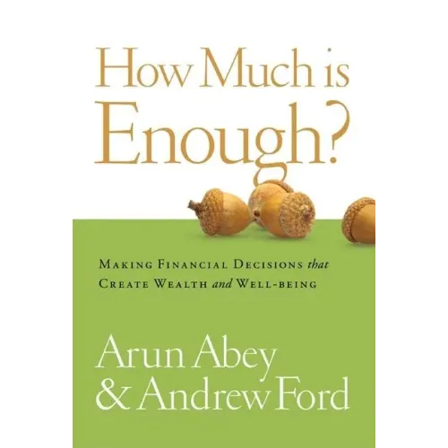 How Much Is Enough?: Making Financial Decisions That Create Wealth and Well-Being