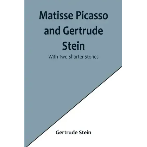 Matisse Picasso and Gertrude Stein; With Two Shorter Stories