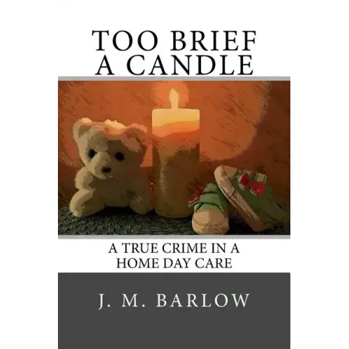 Too Brief A Candle: A True Crime in a Home Day Care