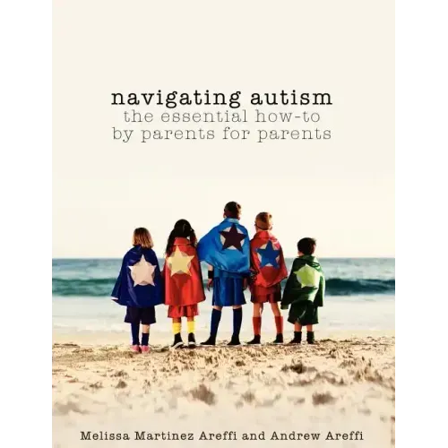 Navigating Autism: The Essential How to by Parents for Parents