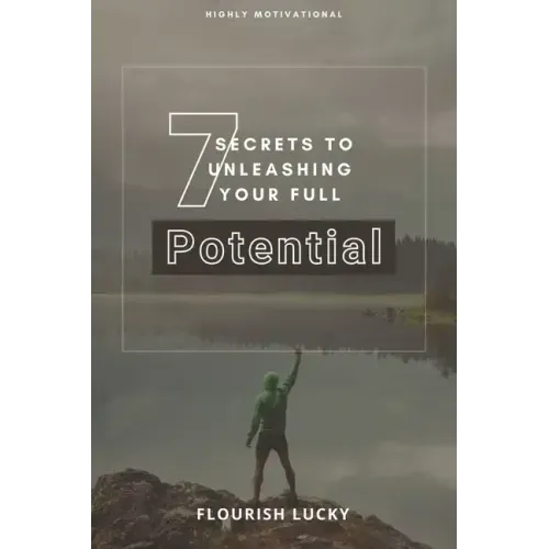 7 Secrets to Unleashing Your Full Potential: Secrets to Wealth and Ultimate Happiness