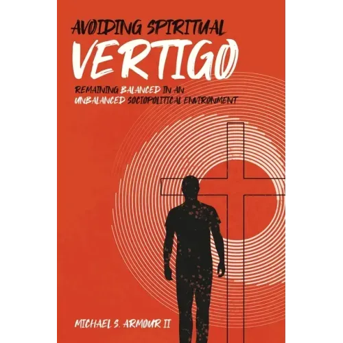 Avoiding Spiritual Vertigo: Remaining Balanced in an Unbalanced Sociopolitical Environment