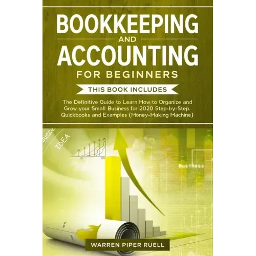 Bookkeeping and Accounting for Beginners: 2 Books in 1: The Definitive Guide to Learn How to Organize and Grow your Small Business for 2020 Step-by-St