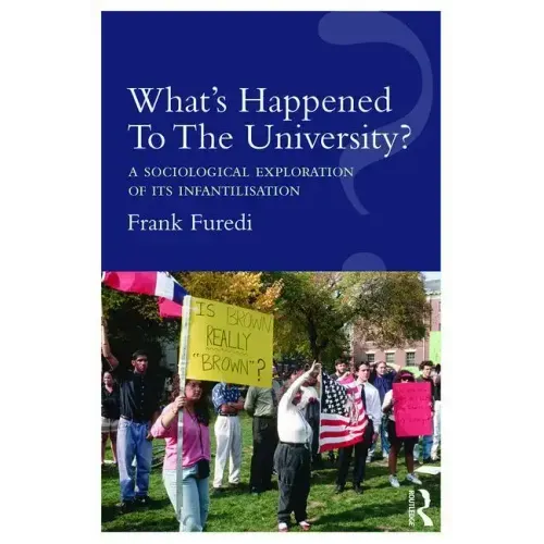 What's Happened To The University?: A sociological exploration of its infantilisation