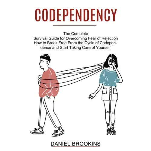 Codependency: How to Break Free From the Cycle of Codependence and Start Taking Care of Yourself (The Complete Survival Guide for Ov