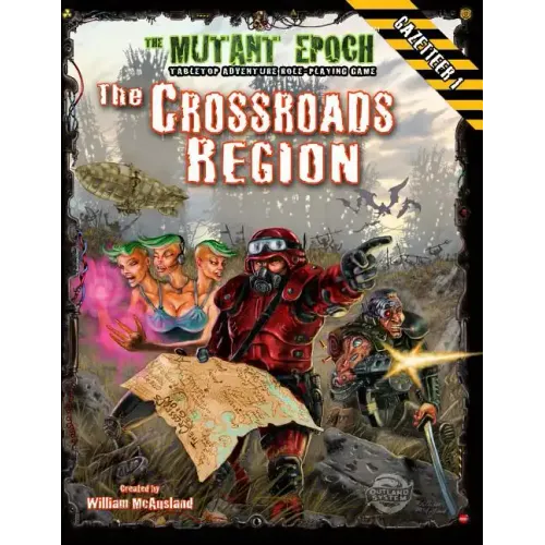 The Crossroads Region Gazetteer: Region One for The Mutant Epoch RPG