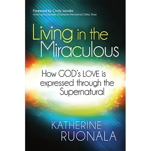 Living in the Miraculous: How God's Love Is Expressed Through the Supernatural