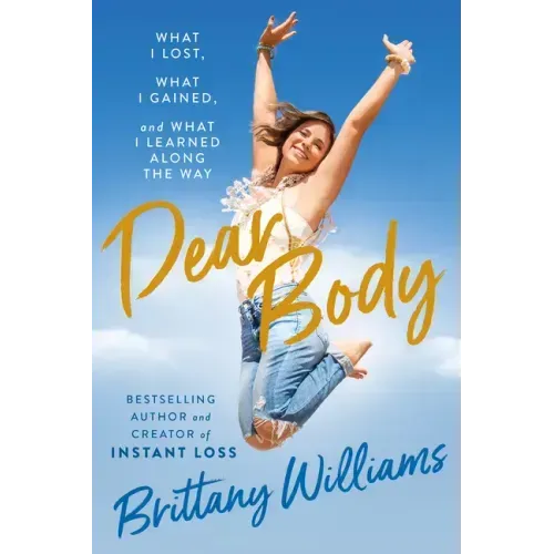 Dear Body: What I Lost, What I Gained, and What I Learned Along the Way