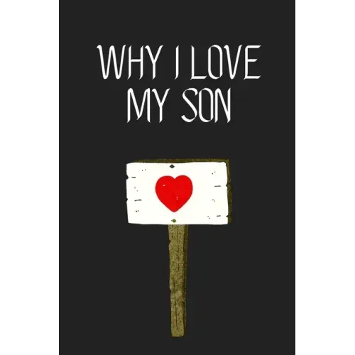 Why I Love My Son ?: Fill-in-the-Blank with 99 things you love about your Son Perfect gift for Wedding, Valentine's day and Birthdays