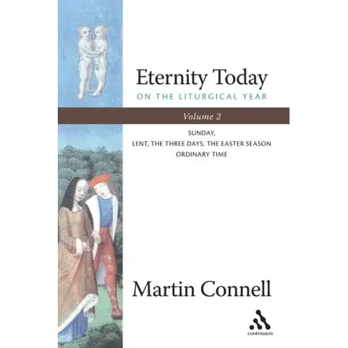 Eternity Today, Vol. 2: On the Liturgical Year: Sunday, Lent, the Three Days, the Easter Season, Ordinary Time