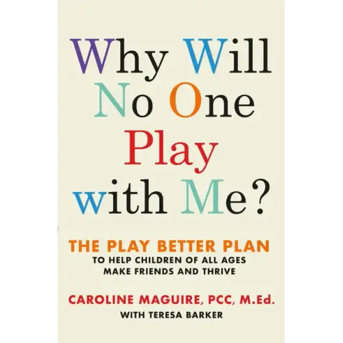 Why Will No One Play with Me?: The Play Better Plan to Help Children of All Ages Make Friends and Thrive