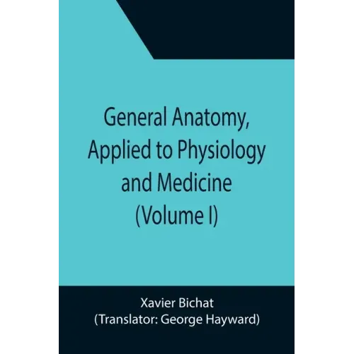 General Anatomy, Applied to Physiology and Medicine (Volume I)
