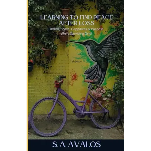 Learning to Find Peace After Loss: Finding Peace, Happiness & Purpose While Surviving Grief