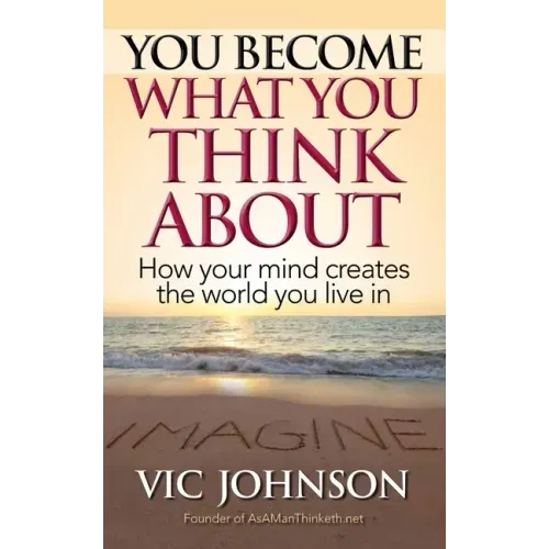 You Become What You Think About: How Your Mind Creates The World You Live In