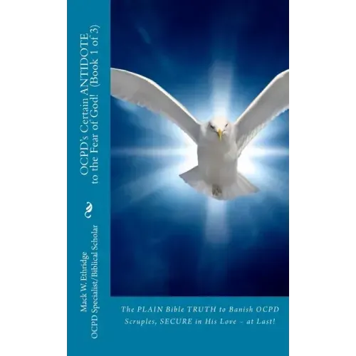 OCPD's Certain Antidote to the Fear of God! Book 1 of 3: The Plain Bible Truth to Banish OCPD Scruples, Secure in His Love, at Last!
