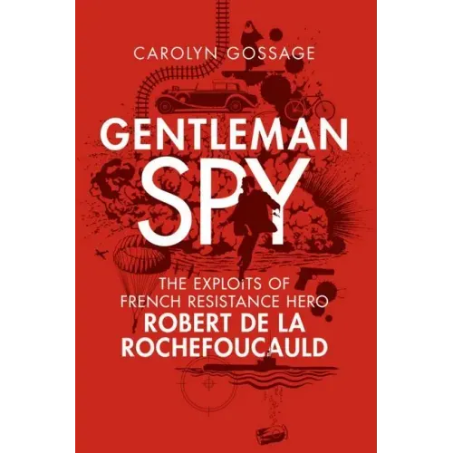 Gentleman Spy: The Exploits of French Resistance Hero Robert de la Rochefoucauld