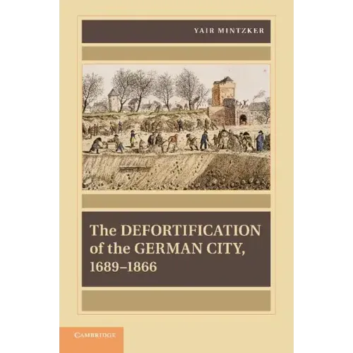 The Defortification of the German City, 1689 1866