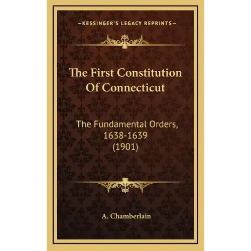 The First Constitution of Connecticut: The Fundamental Orders, 1638-1639 (1901)