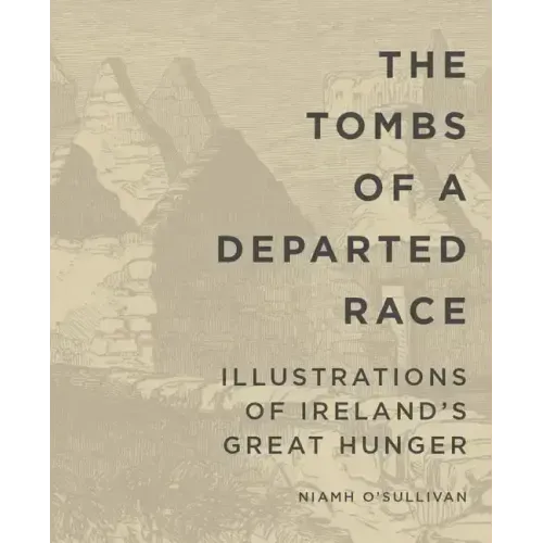 The Tombs of a Departed Race: Illustrations of Ireland's Great Hunger