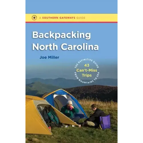 Backpacking North Carolina: The Definitive Guide to 43 Can't-Miss Trips from Mountains to Sea