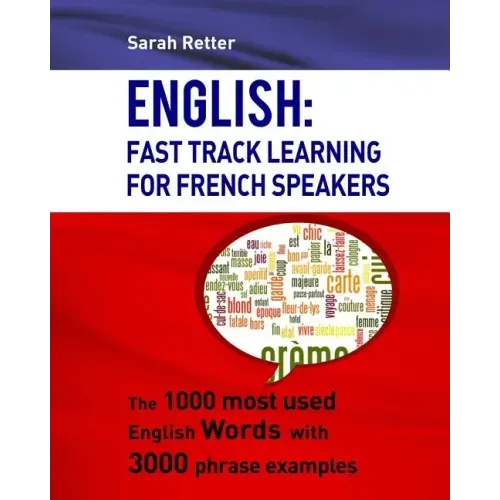 English: Fast Track Learning For French Speakers: The 1000 most used English words with 3.000 phrase examples