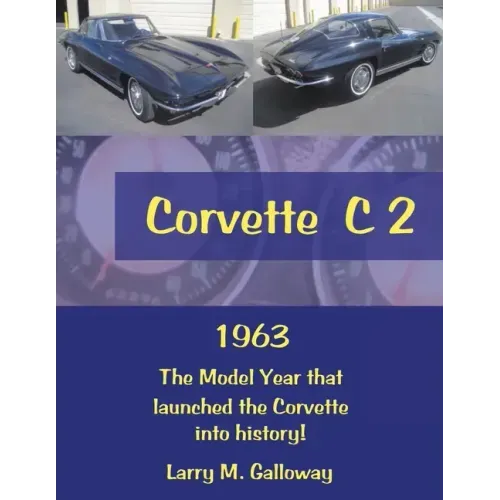Corvette C 2: 1963 the Model Year That Launched the Corvette into History!