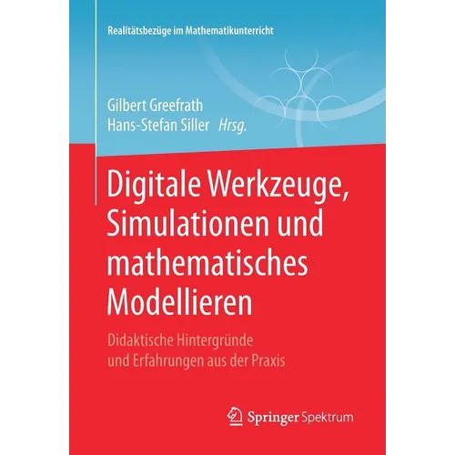 Digitale Werkzeuge, Simulationen Und Mathematisches Modellieren: Didaktische Hintergründe Und Erfahrungen Aus Der PRAXIS