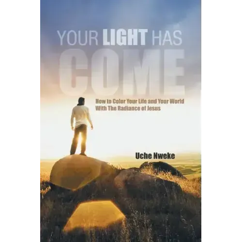 Your Light Has Come: How to Color Your Life and Your World with the Radiance of Jesus
