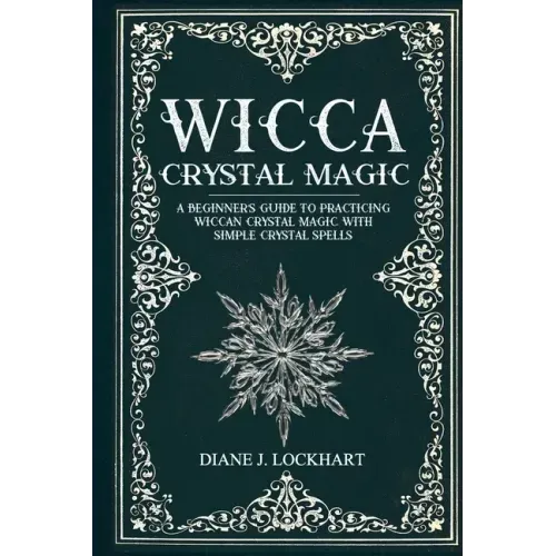Wicca Crystal Magic: A Beginner's Guide To Practicing Wiccan Crystal Magic, With Simple Crystal Spells