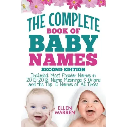 Baby Names: The Complete Book of the Best Baby Names: Thousands of Names - Most Popular Names of 2014/2015 - Obscure Names - Name