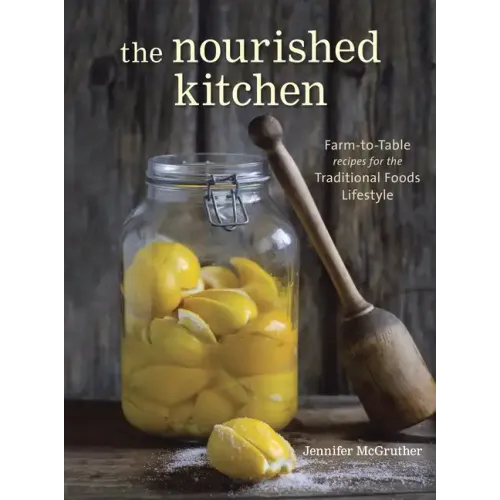 The Nourished Kitchen: Farm-To-Table Recipes for the Traditional Foods Lifestyle Featuring Bone Broths, Fermented Vegetables, Grass-Fed Meats, Wholeso