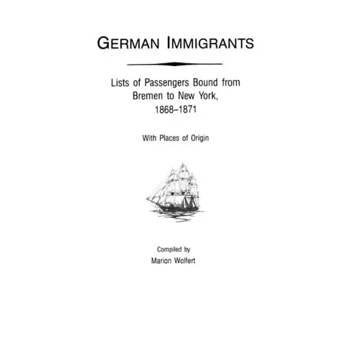 German Immigrants: Lists of Passengers Bound from Bremen to New York, 1868-1871, with Places of Origin