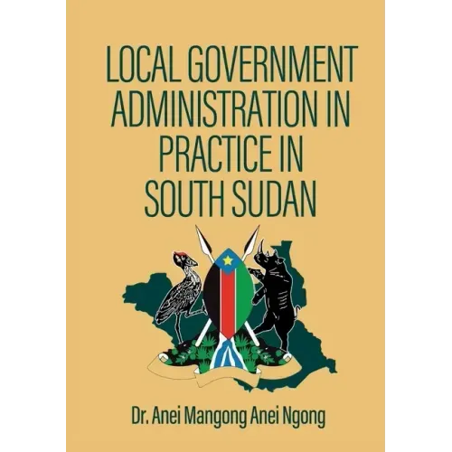 Local Government Administration in Practice in South Sudan