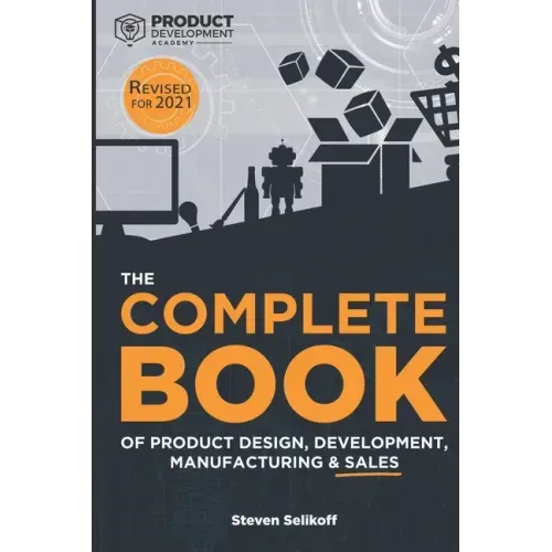 The COMPLETE BOOK of Product Design, Development, Manufacturing, and Sales