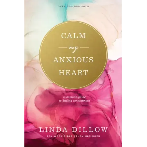 Calm My Anxious Heart: A Woman's Guide to Finding Contentment