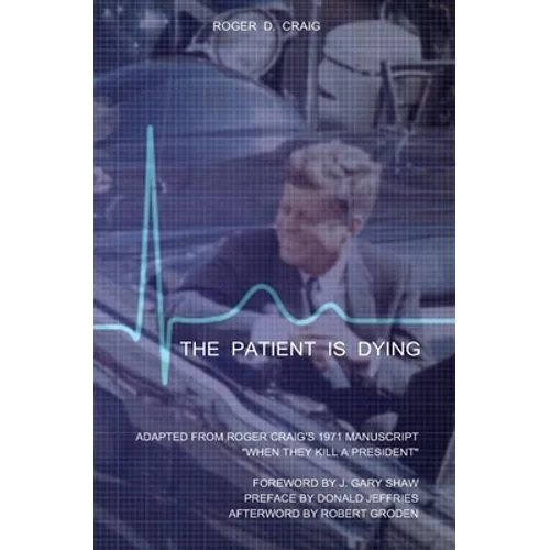 The Patient Is Dying: Adapted from Roger Craig's 1971 Manuscript "When They Kill a President"