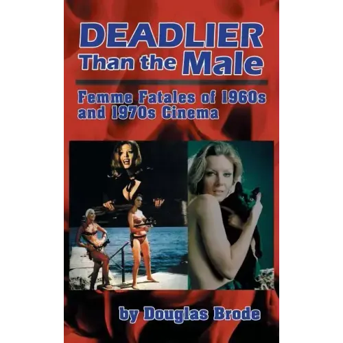 Deadlier Than the Male: Femme Fatales in 1960s and 1970s Cinema (hardback)
