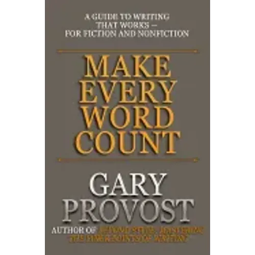 Make Every Word Count: A Guide to Writing That Works-for Fiction and Nonfiction