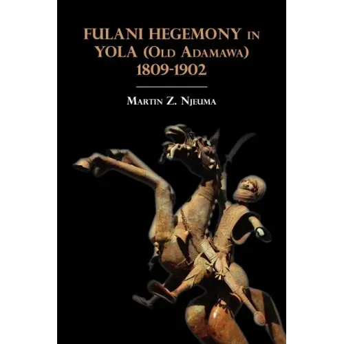 Fulani Hegemony in Yola (Old Adamawa) 1809-1902