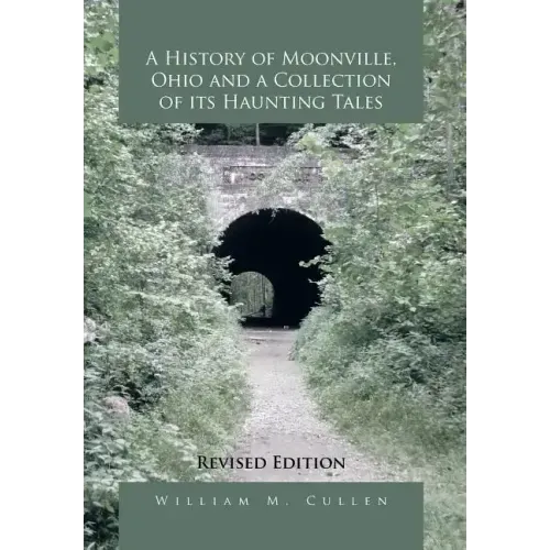 A History of Moonville, Ohio and a Collection of Its Haunting Tales: Revised Edition